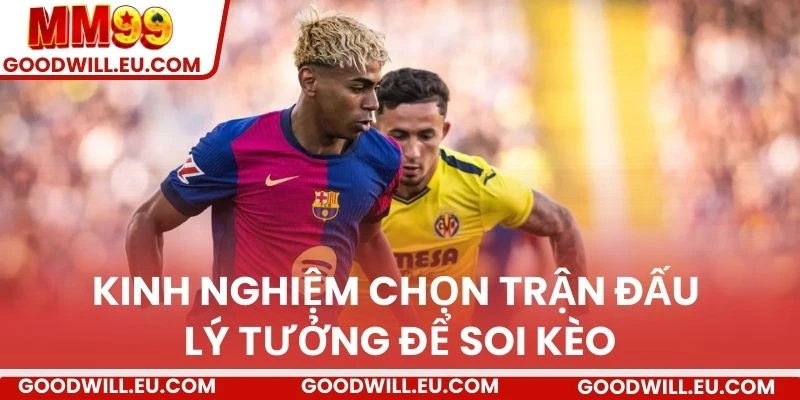 Kinh nghiệm chọn trận đấu lý tưởng để soi kèo