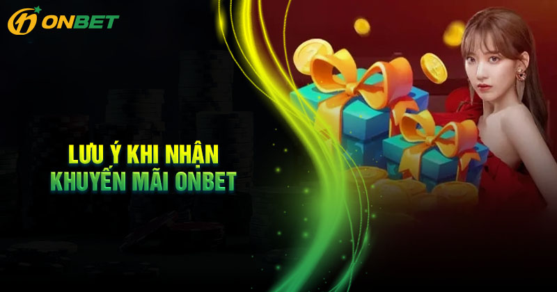 Các lưu ý khi nhận khuyến mãi nhà cái Onbet