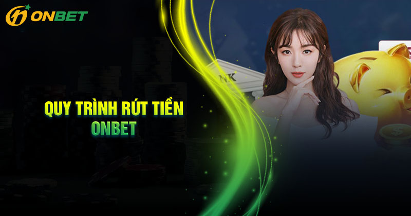 Các thao tác rút tiền Onbet chi tiết dễ dàng