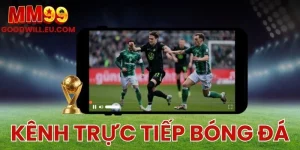 Kênh trực tiếp bóng đá MM99 - Xem bóng đá miễn phí và nhanh nhất
