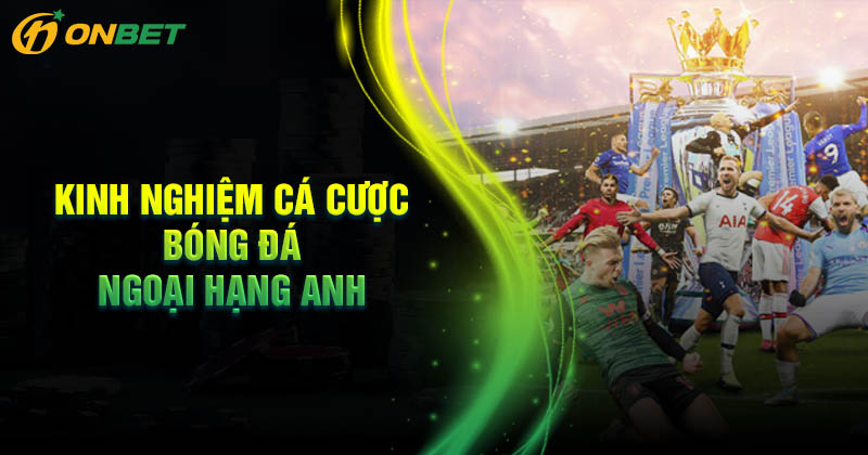 Kinh nghiệm cá cược bóng đá giải Ngoại Hạng Anh