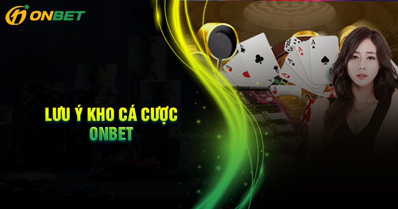 Lưu ý khi tham gia cá cược tại Onbet