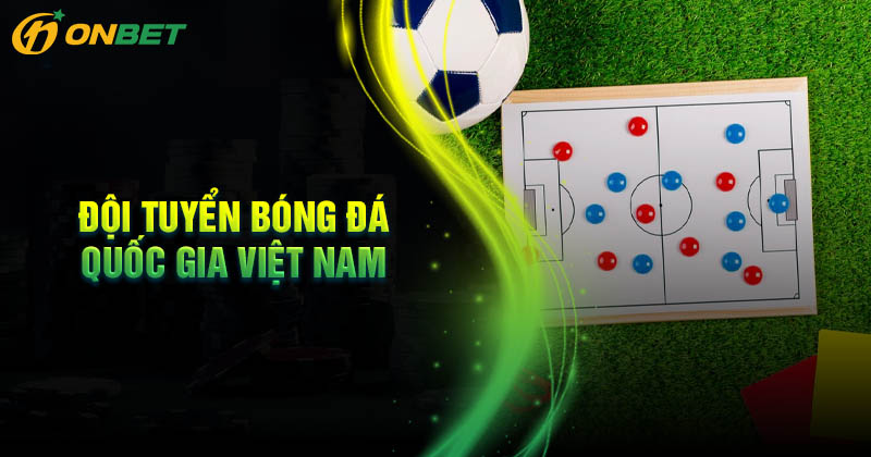 Lý do các cược bóng đá Việt Nam tại Onbet