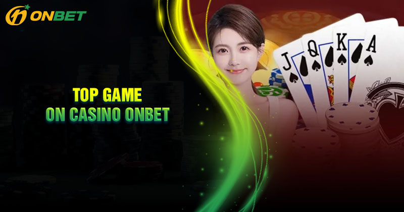 Những tựa game chất lượng nhất sảnh On Casino Onbet