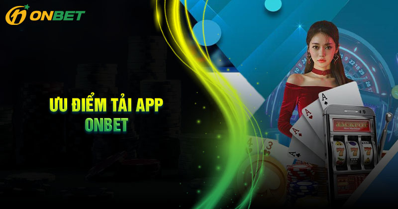 Những ưu điểm khi cá cược trên App Onbet