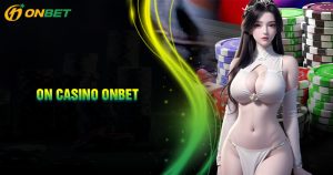 On Casino - Sự lựa chọn hoàn hảo cho tín đồ cá cược