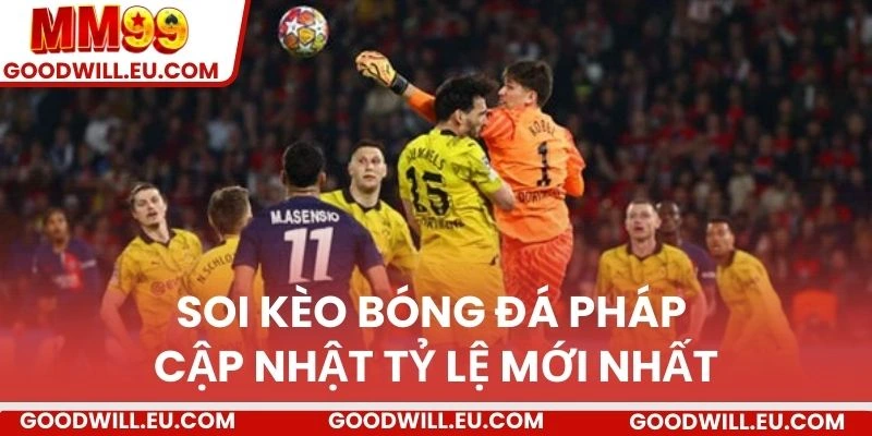 Soi kèo bóng đá Pháp cập nhật tỷ lệ mới nhất 